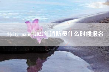 金坛2022年消防员什么时候报名