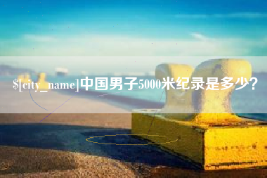 金坛中国男子5000米纪录是多少？