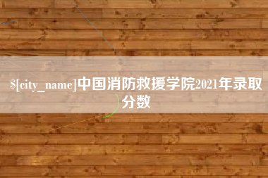 金坛中国消防救援学院2021年录取分数