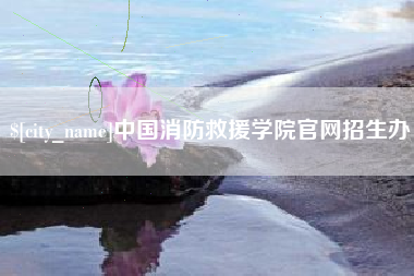 金坛中国消防救援学院官网招生办