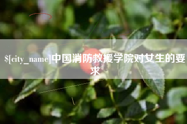金坛中国消防救援学院对女生的要求