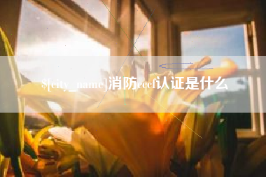 金坛消防cccf认证是什么