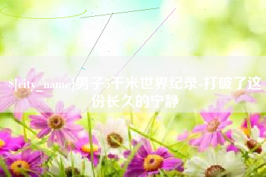 金坛男子5千米世界纪录-打破了这份长久的宁静