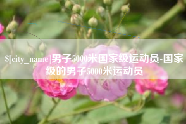金坛男子5000米国家级运动员-国家级的男子5000米运动员