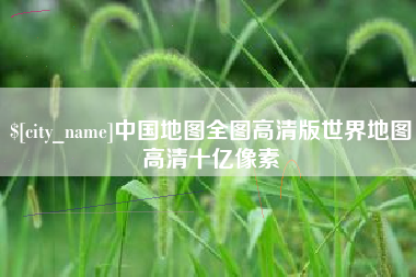 金坛中国地图全图高清版世界地图高清十亿像素