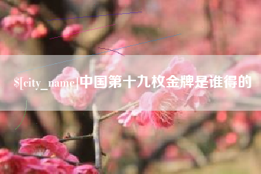 金坛中国第十九枚金牌是谁得的