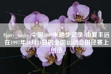 金坛中国5000米跑步记录-由夏丰远在1997年10月23日的全国运动会田径赛上创造